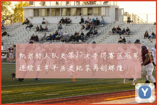 凯尔特人队史第27次夺得赛区冠军连续五年平历史纪录再创辉煌